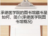 承德医学院的图书馆藏书量如何，简介(承德医学院图书馆概况)