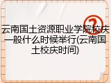 云南国土资源职业学院校庆一般什么时候举行(云南国土校庆时间)