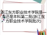 浙江东方职业技术学院是一本还是本科第二批(浙江东方职业技术学院批次)