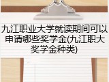 九江职业大学就读期间可以申请哪些奖学金(九江职大奖学金种类)