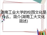 湖南工业大学的校园文化是什么，简介(湖南工大文化简述)