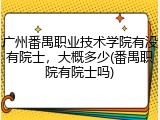 广州番禺职业技术学院有没有院士，大概多少(番禺职院有院士吗)