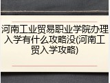 河南工业贸易职业学院办理入学有什么攻略没(河南工贸入学攻略)