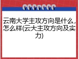 云南大学主攻方向是什么，怎么样(云大主攻方向及实力)