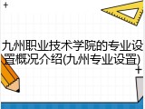 九州职业技术学院的专业设置概况介绍(九州专业设置)