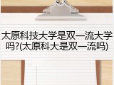 太原科技大学是双一流大学吗?(太原科大是双一流吗)
