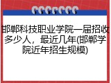 邯郸科技职业学院一届招收多少人，最近几年(邯郸学院近年招生规模)
