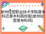 泉州经贸职业技术学院是专科还是本科院校呢(泉州经贸是专科吗)