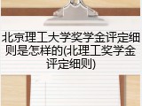 北京理工大学奖学金评定细则是怎样的(北理工奖学金评定细则)