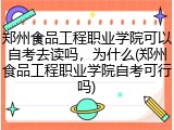 郑州食品工程职业学院可以自考去读吗，为什么(郑州食品工程职业学院自考可行吗)