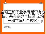 宝鸡三和职业学院是否有分校，共有多少个校区(宝鸡三和学院几个校区)