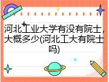 河北工业大学有没有院士，大概多少(河北工大有院士吗)