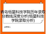 青岛恒星科技学院历年录取分数线深度分析(恒星科技学院录取分析)