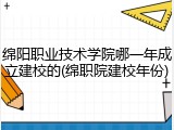绵阳职业技术学院哪一年成立建校的(绵职院建校年份)