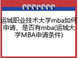 运城职业技术大学mba如何申请，是否有mba(运城大学MBA申请条件)