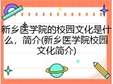 新乡医学院的校园文化是什么，简介(新乡医学院校园文化简介)