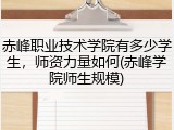 赤峰职业技术学院有多少学生，师资力量如何(赤峰学院师生规模)