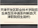 天津开发区职业技术学院招生类型及申请条件解读(天津职院招生简析)