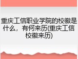 重庆工信职业学院的校徽是什么，有何来历(重庆工信校徽来历)