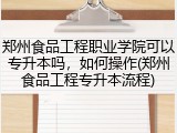 郑州食品工程职业学院可以专升本吗，如何操作(郑州食品工程专升本流程)