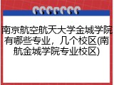 南京航空航天大学金城学院有哪些专业，几个校区(南航金城学院专业校区)