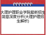 大理护理职业学院最新招生简章深度分析(大理护理招生解析)