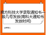 南方科技大学录取通知书一般几号发放(南科大通知书发放时间)