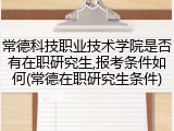 常德科技职业技术学院是否有在职研究生,报考条件如何(常德在职研究生条件)