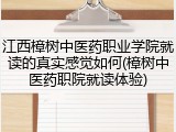 江西樟树中医药职业学院就读的真实感觉如何(樟树中医药职院就读体验)