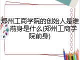 郑州工商学院的创始人是谁，前身是什么(郑州工商学院前身)