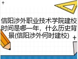 信阳涉外职业技术学院建校时间是哪一年，什么历史背景(信阳涉外何时建校)