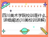 四川美术学院校训是什么，详细阐述(川美校训详解)