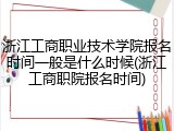 浙江工商职业技术学院报名时间一般是什么时候(浙江工商职院报名时间)