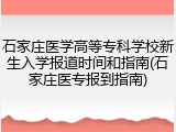 石家庄医学高等专科学校新生入学报道时间和指南(石家庄医专报到指南)