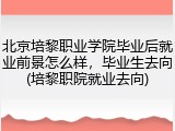 北京培黎职业学院毕业后就业前景怎么样，毕业生去向(培黎职院就业去向)