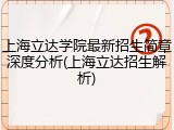 上海立达学院最新招生简章深度分析(上海立达招生解析)