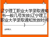 辽宁理工职业大学录取通知书一般几号发放(辽宁理工职业大学录取通知发放时间)
