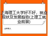 上海理工大学好不好，就业现状及发展趋势(上理工就业前景)