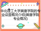 华北理工大学冀唐学院的专业设置概况介绍(冀唐学院专业概况)
