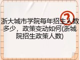浙大城市学院每年招生人数多少，政策变动如何(浙城院招生政策人数)