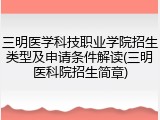 三明医学科技职业学院招生类型及申请条件解读(三明医科院招生简章)