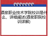 酒泉职业技术学院校训是什么，详细阐述(酒泉职院校训详解)
