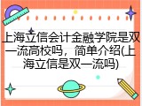 上海立信会计金融学院是双一流高校吗，简单介绍(上海立信是双一流吗)