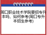 周口职业技术学院要招专升本吗，如何参考(周口专升本招生参考)