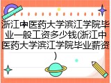 浙江中医药大学滨江学院毕业一般工资多少钱(浙江中医药大学滨江学院毕业薪资)