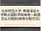 北京师范大学-香港浸会大学联合国际学院宿舍一般是怎么分配的(宿舍分配方式)