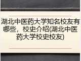 湖北中医药大学知名校友有哪些，校史介绍(湖北中医药大学校史校友)
