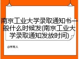 南京工业大学录取通知书一般什么时候发(南京工业大学录取通知发放时间)