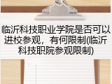 临沂科技职业学院是否可以进校参观，有何限制(临沂科技职院参观限制)