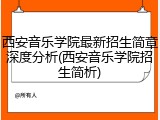 西安音乐学院最新招生简章深度分析(西安音乐学院招生简析)